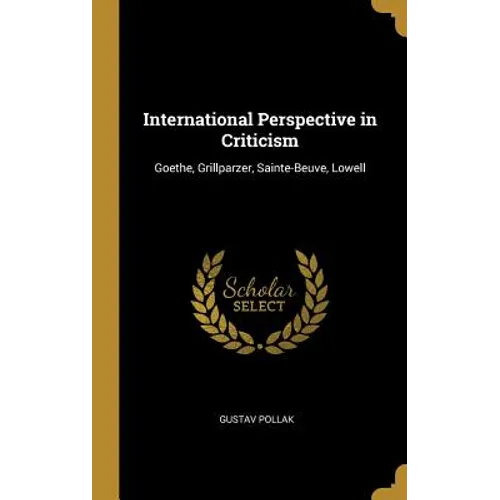 International Perspective in Criticism: Goethe, Grillparzer, Sainte-Beuve, Lowell