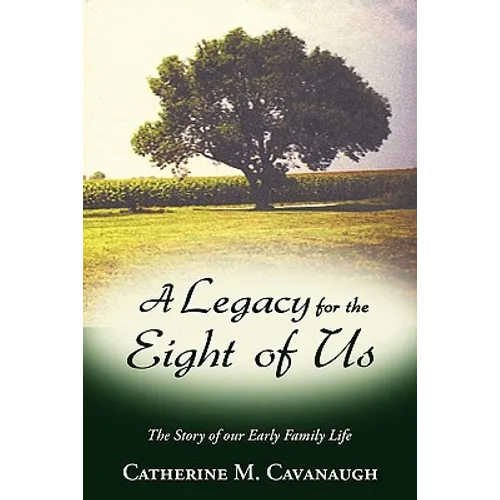 A Legacy for the Eight of Us: The Story of Our Early Family Life