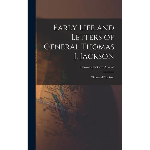 Early Life and Letters of General Thomas J. Jackson: "Stonewall" Jackson