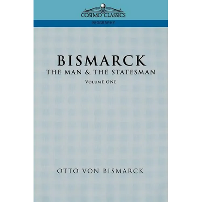 Bismarck: The Man & the Statesman, Vol. 1