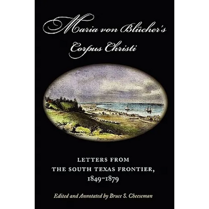 Maria Von Blucher's Corpus Christi: Letters from the South Texas Frontier, 1849-1879 - Paperback
