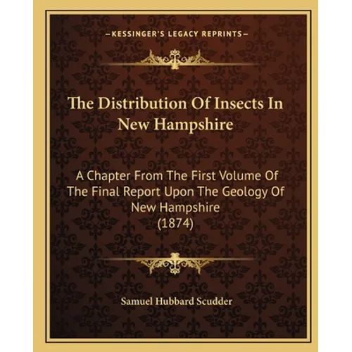 The Distribution Of Insects In New Hampshire: A Chapter From The First Volume Of The Final Report Upon The Geology Of New Hampshire (1874)