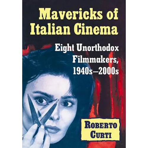 Mavericks of Italian Cinema: Eight Unorthodox Filmmakers, 1940s-2000s