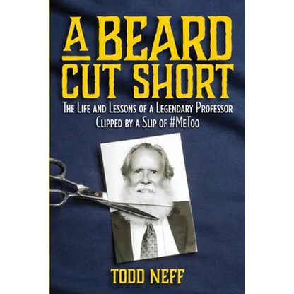 A Beard Cut Short: The Life and Lessons of a Legendary Professor Clipped by a Slip of #MeToo