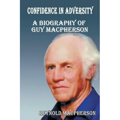Confidence in Adversity: A Biography of Guy MacPherson - Paperback