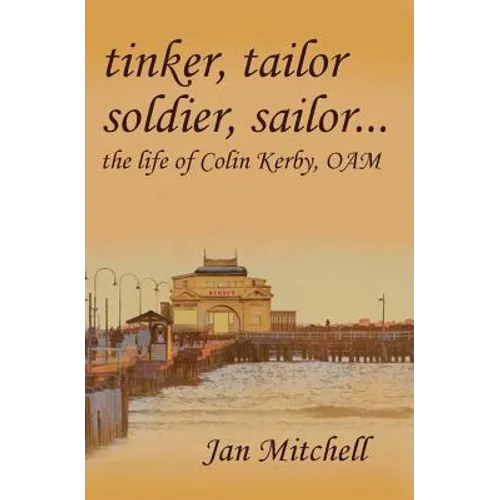 Tinker, Tailor, Soldier Sailor...: The Life of Colin Kerby, OAM