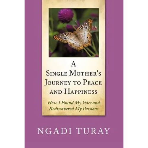 A Single Mother's Journey to Peace and Happiness: How I Found My Voice and Rediscovered My Passions