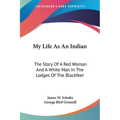 My Life As An Indian: The Story Of A Red Woman And A White Man In The Lodges Of The Blackfeet - Paperback