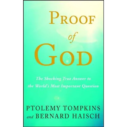 Proof of God: The Shocking True Answer to the World's Most Important Question