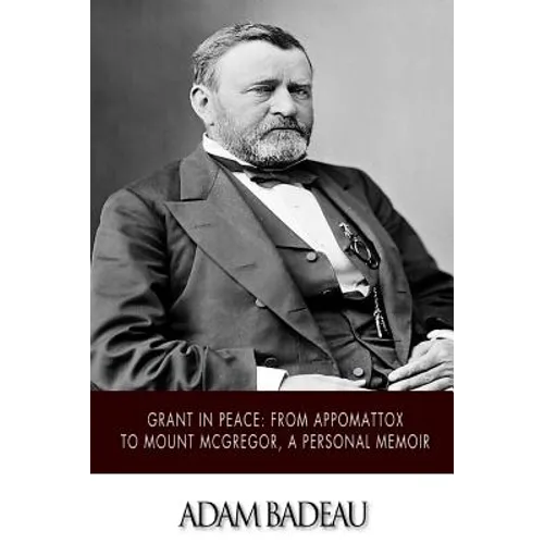 Grant in Peace: from Appomattox to Mount McGregor, a Personal Memoir