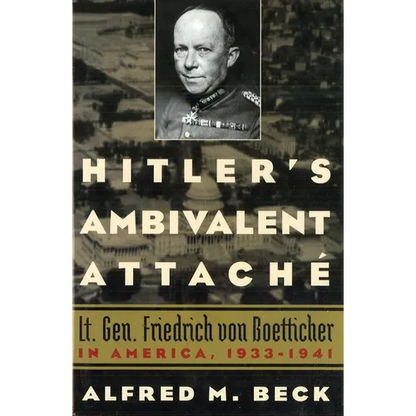 Hitler's Ambivalent Attaché: Lt. Gen. Friedrich Von Boetticher in America, 1933-1941 - Paperback