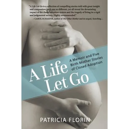 A Life Let Go: A Memoir and Five Birth Mother Stories of Closed Adoption - Paperback