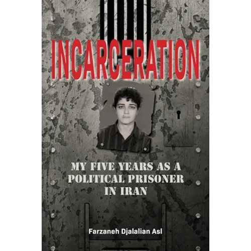Incarceration: My Five Years as a Political Prisoner in Iran