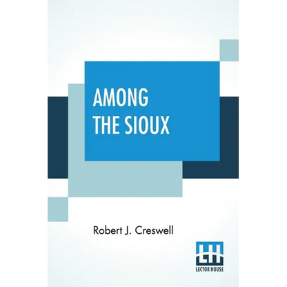 Among The Sioux: A Story Of The Twin Cities And The Two Dakotas With Introduction By The Rev. David R. Breed, D.D. - Paperback