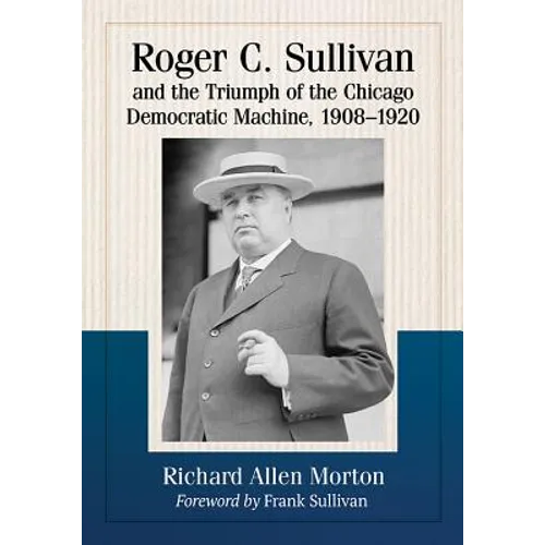 Roger C. Sullivan and the Triumph of the Chicago Democratic Machine, 1908-1920