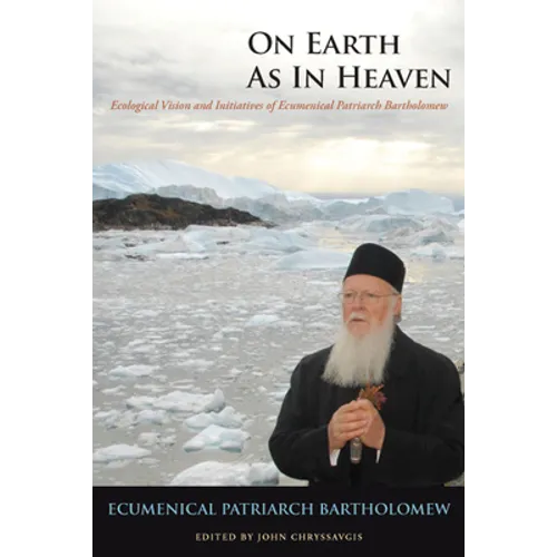 On Earth as in Heaven: Ecological Vision and Initiatives of Ecumenical Patriarch Bartholomew