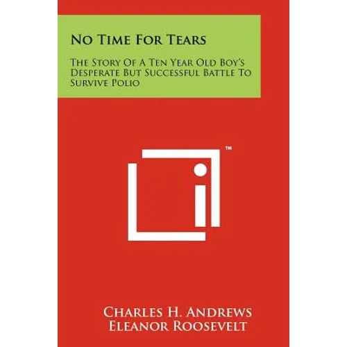 No Time For Tears: The Story Of A Ten Year Old Boy's Desperate But Successful Battle To Survive Polio