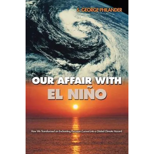 Our Affair with El Niño: How We Transformed an Enchanting Peruvian Current Into a Global Climate Hazard
