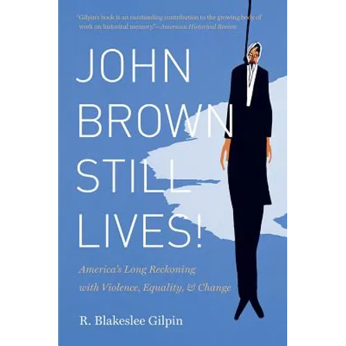 John Brown Still Lives!: America's Long Reckoning with Violence, Equality, and Change