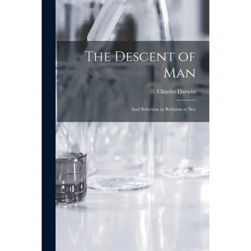 The Descent of Man: and Selection in Relation to Sex