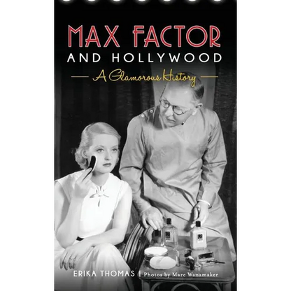 Max Factor and Hollywood: A Glamorous History - Hardcover