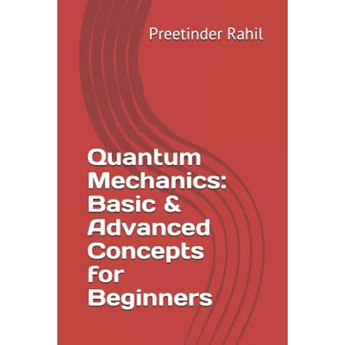 Quantum Mechanics: Basic & Advanced Concepts for Beginners