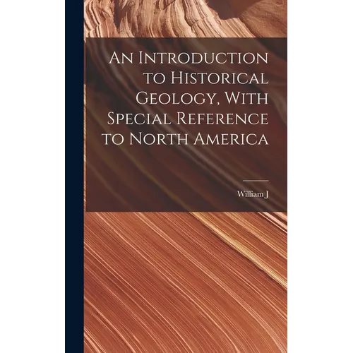 An Introduction to Historical Geology, With Special Reference to North America