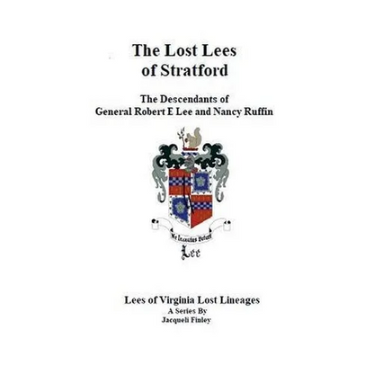 The Lost Lees of Stratford the Descendants of General Robert E Lee and Nancy Ruffin
