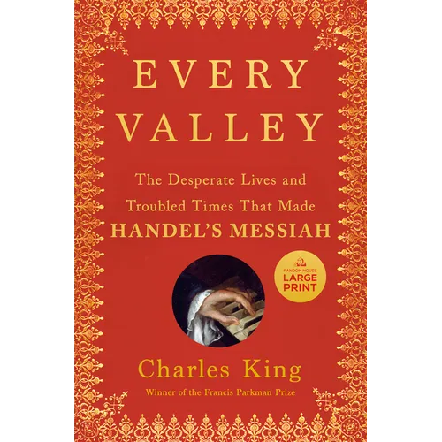 Every Valley: The Desperate Lives and Troubled Times That Made Handel's Messiah