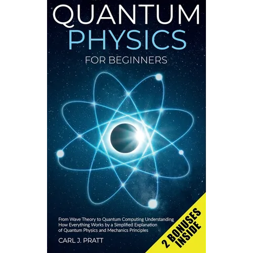 Quantum physics and mechanics for beginners: From Wave Theory to Quantum Computing. Understanding How Everything Works by a Simplified Explanation of
