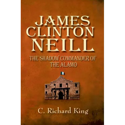 James Clinton Neill: Shadow Commander of the Alamo - Paperback