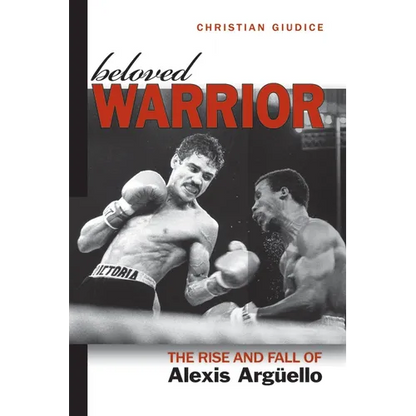 Beloved Warrior: The Rise and Fall of Alexis Argüello - Hardcover