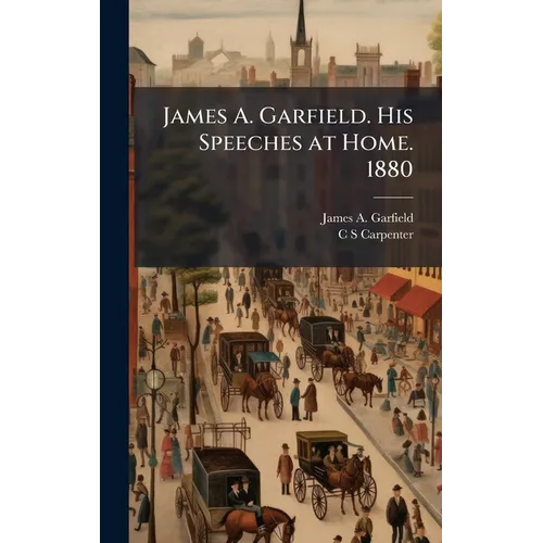 James A. Garfield. His Speeches at Home. 1880