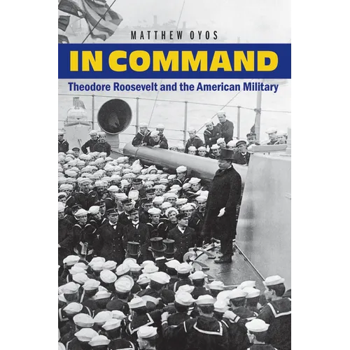 In Command: Theodore Roosevelt and the American Military