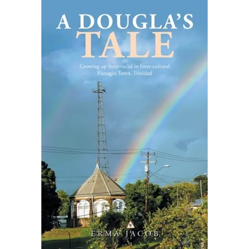 A Dougla's Tale: Growing up Inter-Racial in Inter-Cultural Flanagin Town, Trinidad