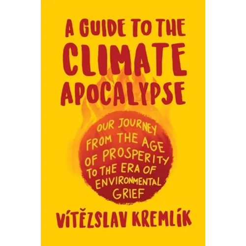 A Guide to the Climate Apocalypse: Our Journey from the Age of Prosperity to the Era of Environmental Grief