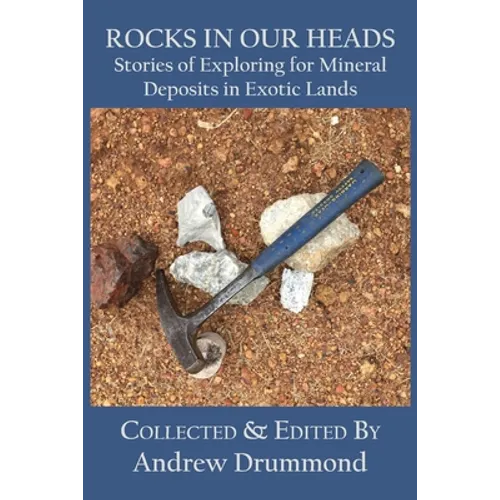 Rocks in Our Heads: Stories of Exploring for Mineral Deposits in Exotic Lands