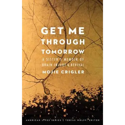 Get Me Through Tomorrow: A Sister's Memoir of Brain Injury and Revival