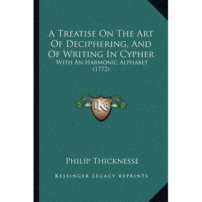 A Treatise On The Art Of Deciphering, And Of Writing In Cypher: With An Harmonic Alphabet (1772)