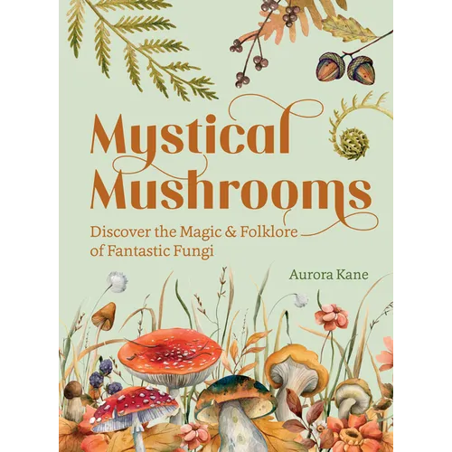 Mystical Mushrooms: Discover the Magic & Folklore of Fantastic Fungi