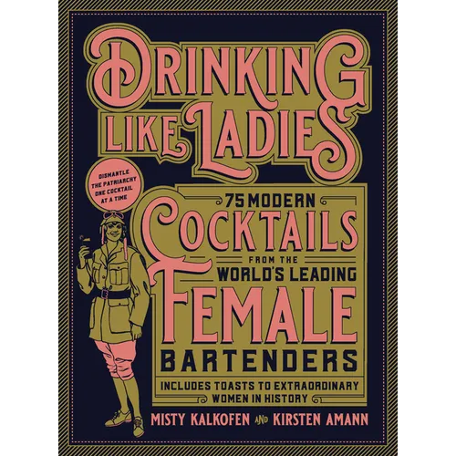 Drinking Like Ladies: 75 Modern Cocktails from the World's Leading Female Bartenders; Includes Toasts to Extraordinary Women in History