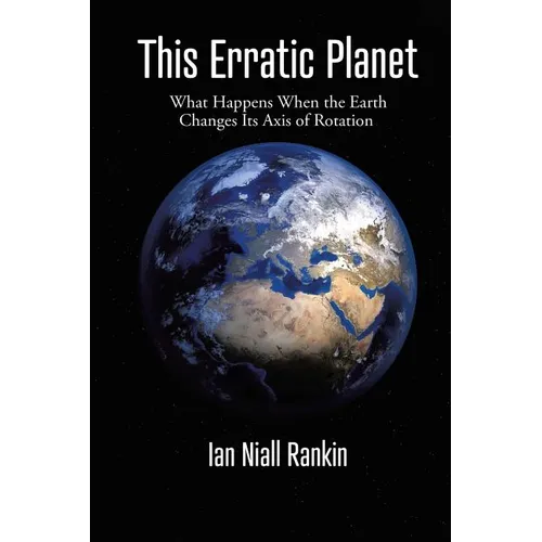This Erratic Planet: What Happens When the Earth Changes Its Axis of Rotation (New Edition)