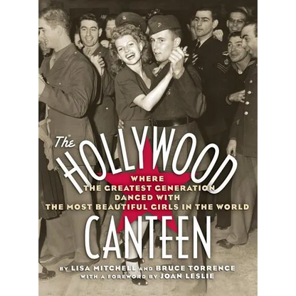 The Hollywood Canteen: Where the Greatest Generation Danced with the Most Beautiful Girls in the World (Hardback)