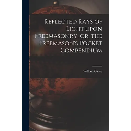 Reflected Rays of Light Upon Freemasonry, or, the Freemason's Pocket Compendium