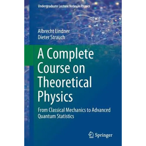 A Complete Course on Theoretical Physics: From Classical Mechanics to Advanced Quantum Statistics