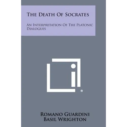 The Death of Socrates: An Interpretation of the Platonic Dialogues: Euthyphro, Apology, Crito and Phaedo