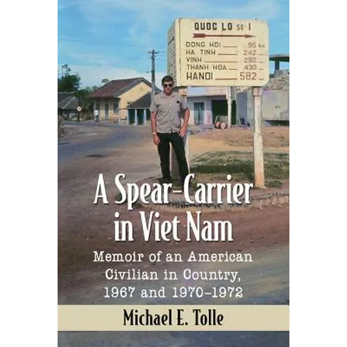 A Spear-Carrier in Viet Nam: Memoir of an American Civilian in Country, 1967 and 1970-1972