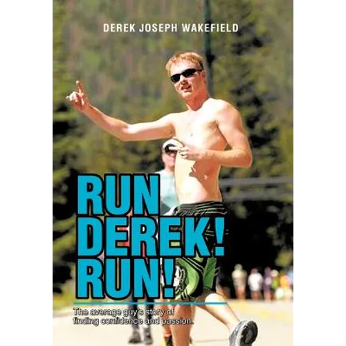Run Derek! Run!: The Average Guy's Story of Finding Confidence and Passion.