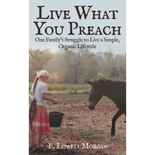 Live What You Preach: One Family's Struggle to Live a Simple, Organic Lifestyle