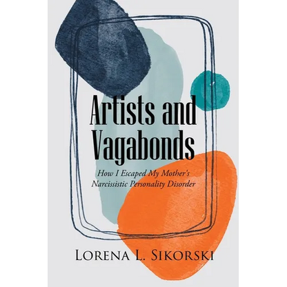 Artists and Vagabonds: How I Escaped My Mother's Narcissistic Personality Disorder